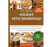 The Ultimate Holiday Keto Sourdough Cookbook: Easy and Delicious Festive Low-carb Recipes Meal prep to warm your heart and Home Every Season (Christmas, Thanksgiving, Easter and Beyond)