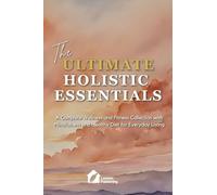 The Ultimate Holistic Essentials: A Complete Wellness and Fitness Collection with Mindfulness and Healthy Diet for Everyday Living