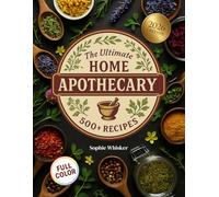 The Ultimate Home Apothecary Book with 5oo+ Recipes: Create Your Own Herbal Remedies & Survival Recipes for Natural Healing, Self-Sufficiency, and Emergency Preparedness