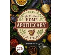 The Ultimate Home Apothecary Book with 5oo+ Recipes: Create Your Own Herbal Remedies & Survival Recipes for Natural Healing, Self-Sufficiency, and Emergency Preparedness