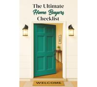 The Ultimate Home Buyers Checklist: A Step-by-Step Guide to Finding, Financing, and Securing Your Dream Property
