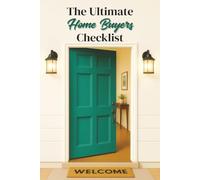 The Ultimate Home Buyers Checklist: A Step-by-Step Guide to Finding, Financing, and Securing Your Dream Property