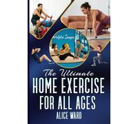 The Ultimate Home Exercise for All Ages: A Step-by-Step Guide to Achieving Your Indoor Fitness Goals with Images