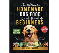 The Ultimate Homemade Dog Food Cookbook for Beginners: A guide on how to make vet approved nutritionally complete recipes and maintaining a healthy happier lifestyle for your furry friend