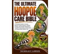 THE ULTIMATE HOOPOE CARE BIBLE: A Complete Guide to Hoopoe Behavior, Natural History, Habitat, Feeding, Remarkable Adaptations, Scientific Discoveries, Conservation, and Responsible Wildlife Care