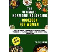 THE ULTIMATE HORMONE-BALANCING COOKBOOK FOR WOMEN: 100+ Simple, Energizing Recipes for Weight Loss, Wellness, and Hormonal Harmony