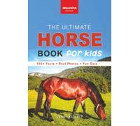 Horse Books The Ultimate Horse Book for Kids: 100+ Amazing Horse Facts, Photos, Quiz and More: 100+ Amazing Horse Facts, Photos, Quiz + More: 17