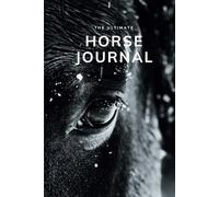 The Ultimate Horse Journal in Green: Your Comprehensive Guide to Horse Care, Training & Management: Track Every Detail of Your Horse’s Life - Includes ... and More - Available in Multiple Colors!