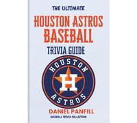 The Ultimate Houston Astros Baseball Trivia Guide: A Complete Baseball Quiz Book Packed with Surprising Stats and Stories