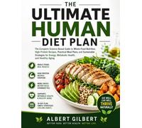 The Ultimate Human Diet Plan: The Complete Science-Based Guide to Whole-Food Nutrition, High-Protein Recipes, Practical Meal Plans, and Sustainable ... Energy, Metabolic Health, and Healthy Aging