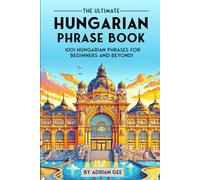 The Ultimate Hungarian Phrase Book: 1001 Hungarian Phrases for Beginners and Beyond!