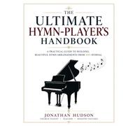 The Ultimate Hymn-Player's Handbook: A Practical Guide to Building Beautiful Hymn Arrangements from Any Hymnal