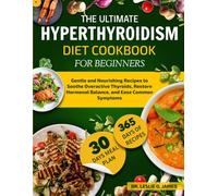 THE ULTIMATE HYPERTHYROIDISM DIET COOKBOOK FOR BEGINNERS: Gentle and Nourishing Recipes to Soothe Overactive Thyroids, Restore Hormonal Balance, and Ease Common Symptoms