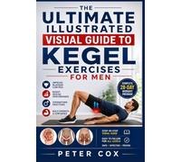 THE ULTIMATE ILLUSTRATED VISUAL GUIDE TO KEGEL EXERCISES FOR MEN: Step-by-Step Visual Guide with a Complete 28-Day Workout Program to Build Strength, ... Strengthen Erections, and Regain Confidence