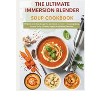 The Ultimate Immersion Blender Soup Cookbook: 170 Quick and Tasty Soups You Can Blend at Home - Including Spicy, Creamy, Curry, Chicken, Veggie, and Seafood Favorites