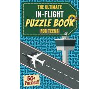 The Ultimate In-Flight Puzzle Book for Teens: 50+ Puzzle Games for Teens to Enjoy on the Plane!