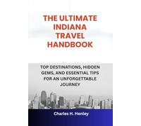 THE ULTIMATE INDIANA TRAVEL HANDBOOK: TOP DESTINATIONS, HIDDEN GEMS, AND ESSENTIAL TIPS FOR AN UNFORGETTABLE JOURNEY