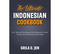 The Ultimate Indonesian Cookbook: 110+ Easy and Tasty Recipes From Indonesia To Cook at Home Also Instructions for Each Meal