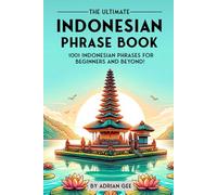The Ultimate Indonesian Phrase Book: 1001 Indonesian Phrases for Beginners and Beyond!