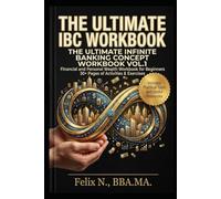 THE ULTIMATE INFINITE BANKING CONCEPT WORKBOOK VOL.1: Financial and Personal Wealth Workbook for Beginners