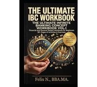 THE ULTIMATE INFINITE BANKING CONCEPT WORKBOOK VOL.1: Financial and Personal Wealth Workbook for Beginners