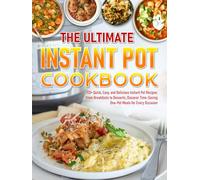 The Ultimate Instant Pot cookbook: 120+ Quick, Easy, and Delicious Instant Pot Recipes: From Breakfasts to Desserts, Discover Time-Saving One-Pot Meals for Every Occasion