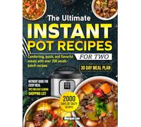 The Ultimate Instant Pot Recipes for Two: Comforting, quick, and flavorful meals with over 200 small-batch recipes