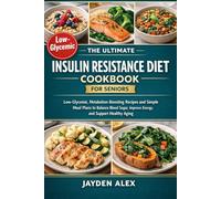 THE ULTIMATE INSULIN RESISTANCE DIET COOKBOOK FOR SENIORS: • Low-Glycemic, Metabolism-Boosting Recipes and Simple Meal Plans to Balance Blood Sugar, Improve Energy, and Support Healthy Aging