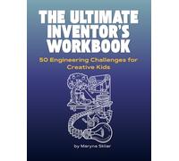 The Ultimate Inventor's Workbook: 50 Open Challenges for Creative Kids (Ages 8-14)