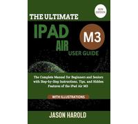 The Ultimate iPad Air M3 User Guide: The Complete Manual for Beginners and Seniors with Step-by-Step Instructions, Tips, and Hidden Features of the Ipad Air M3 (New Edition)