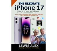 The Ultimate iPhone 17 Guide for Seniors and Beginners: A Step-by-Step Process with Useful Illustrations, Made Easy Tips to Mastering your Device as a Pro