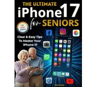 The Ultimate iPhone 17 Manual for Seniors: Master Your iPhone 17 With This Full-Color Manual in Large Text | Clear & Easy Step-by-Step Illustrations To Use Every Feature With Confidence