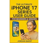 The Ultimate iPhone 17 Series User Guide for Beginners & Seniors: A Complete Step-by-Step Manual to Master iOS 19, Dynamic Island, AI Tools, and Hidden Features