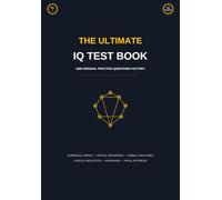 The Ultimate IQ Test Book: 1000 Original Practice Questions: Mensa Practice Tests, Logical Reasoning, Spatial and Numerical Aptitude Workbook (Volume 1)