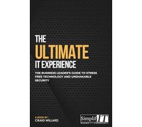 THE ULTIMATE IT EXPERIENCE: The Business Leader’s Guide to Stress-Free Technology and Unshakable Security