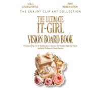 The Ultimate IT-Girl Vision Board Book: Premium Clip Art & Manifestation Collection for Wealth, High-End Travel, Aesthetic Wellness & Dream Interiors