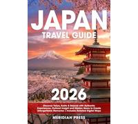 The Ultimate Japan Travel Guide: Discover Tokyo, Kyoto & Beyond with Authentic Experiences, Cultural Insight and Hidden Gems to Create Unforgettable Memories | Includes Detailed Digital Maps