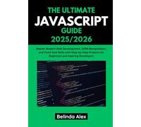 THE ULTIMATE JAVASCRIPT GUIDE 2025/2026: Master Modern Web Development, DOM Manipulation, and Front-End Skills with Step-by-Step Projects for Beginners and Aspiring Developers