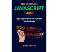 THE ULTIMATE JAVASCRIPT GUIDE: Master Modern JavaScript, DOM Manipulation, ES6+, and Real Projects to Launch Your Web Development Career