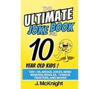 The Ultimate Joke Book for 10 Year Old Kids: 100+ Hilarious Jokes, Mind-Bending Riddles, Tongue Twisters, and More!!