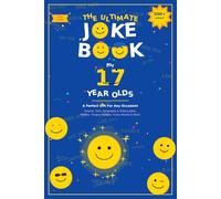 The Ultimate Joke Book for 17 Year Olds: A Perfect Gift For Any Occasion - 500+ Science, Tech, Geography, History, Riddles, Tongue Twisters, Funny Stories & More!
