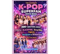 The Ultimate K-Pop Superfan Trivia Book