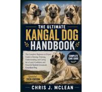 THE ULTIMATE KANGAL DOG HANDBOOK: The Complete Beginner-to-Expert Guide to Raising, Training, Understanding, and Caring for a Loyal, Confident, and Powerful Turkish Livestock Guardian Dog