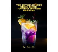The Ultimate Keto Drink Guide:: Flavorful Low-Carb Cocktails