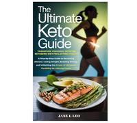 The Ultimate Keto Guide: Transform Your Body with the Ketogenic Diet for Lasting Vitality: A Step-by-Step Guide to Reversing Disease, Losing Weight, ... of Metabolic Flexibility for Lifelong Health