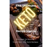 The Ultimate Keto Recipe Journal: A 110-Page Logbook to Record & Track Your Low-Carb Recipes, Ingredients, and Macros