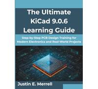 The Ultimate KiCad 9.0.6 Learning Guide: Step-by-Step PCB Design Training for Modern Electronics and Real-World Projects