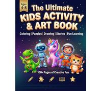 The Ultimate Kids Activity and Art Book: Over 100+ Fun, Creative, and Educational Activities to Keep Kids Entertained, Inspired, and Learning Every Day