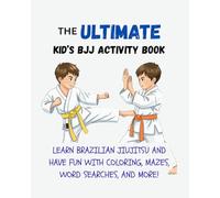 The Ultimate Kid's BJJ Activity Book: Learn Brazilian Jiujitsu and Have Fun with Coloring, Mazes, Word Searches and More!