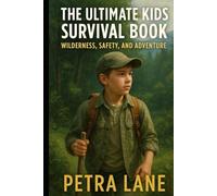 The Ultimate Kids Survival Book: Wilderness, Safety, and Adventure